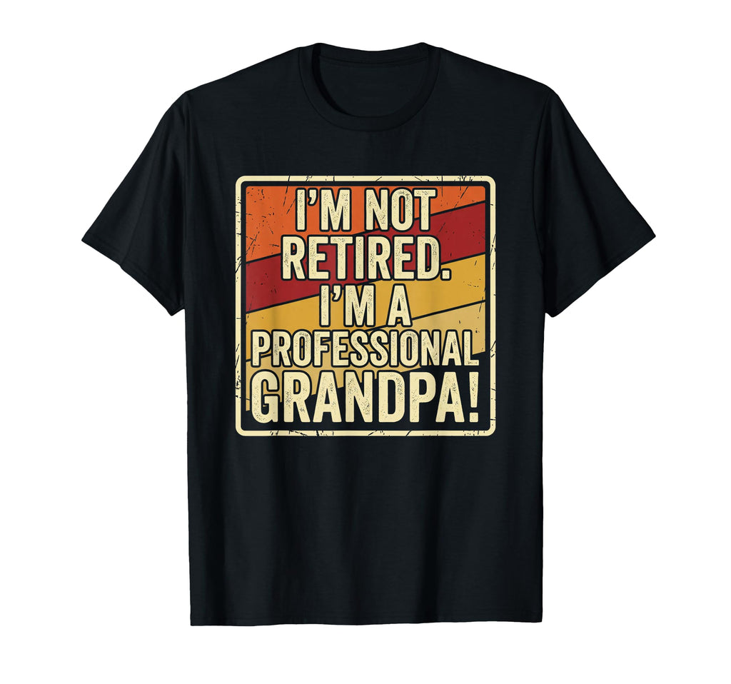 Im Not Retired Im Professional T-Shirt - Casual Everyday Wear Men Women - T-Shirt, Sweatshirt, Hoodie