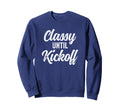 Classy Until Kickoff Funny Sweatshirt - Minimalist Print Men Women - T-Shirt, Sweatshirt, Hoodie