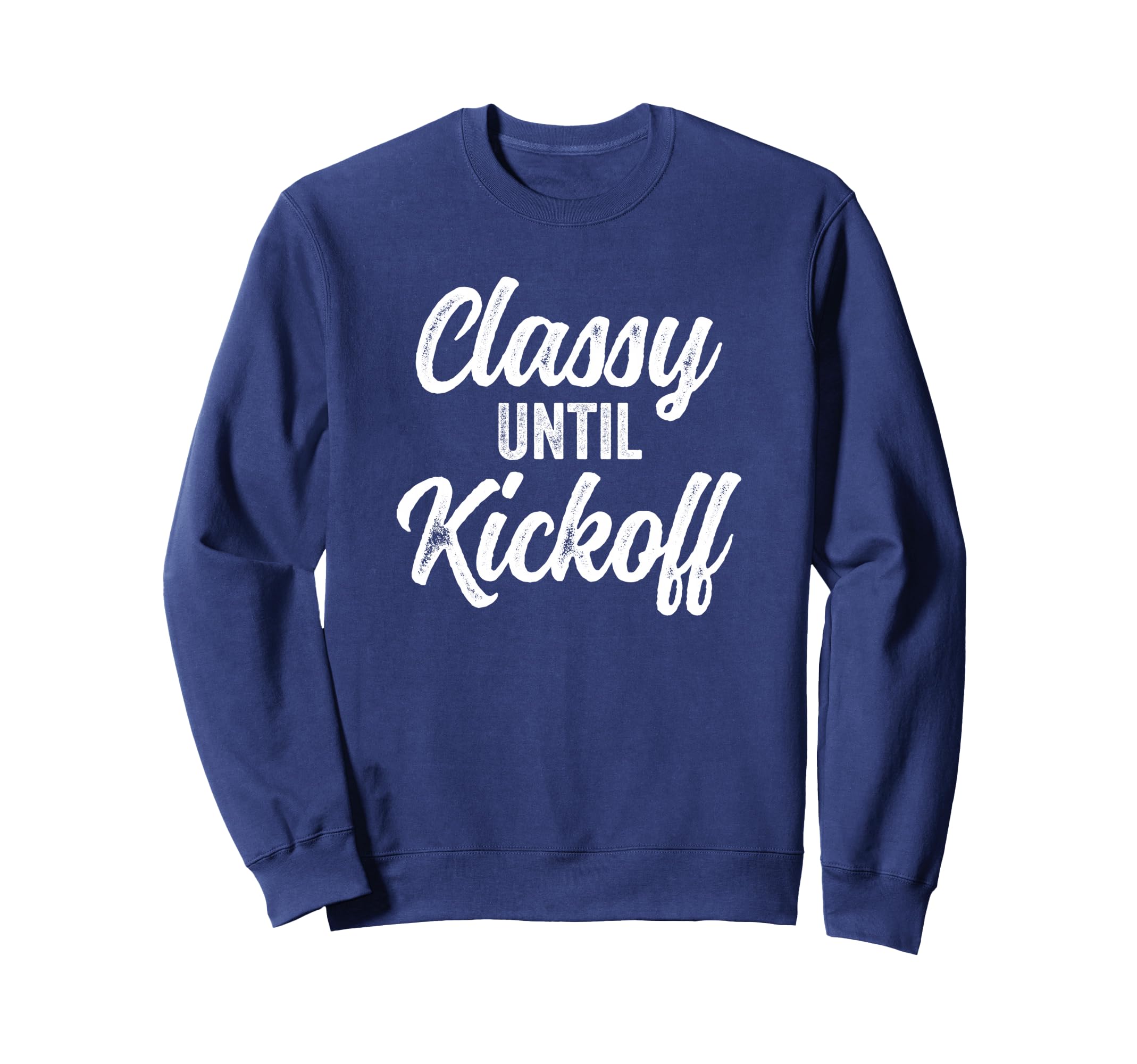 Classy Until Kickoff Funny Sweatshirt - Minimalist Print Men Women - T-Shirt, Sweatshirt, Hoodie