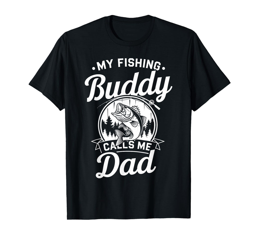 My Fishing Buddies Call Me Dad Dad T-Shirt - Fun Novelty Design Men Women - T-Shirt, Sweatshirt, Hoodie