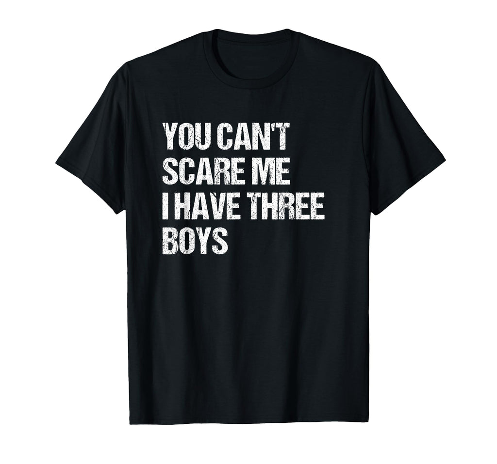 You Cant Scare Me I Have Three Mom T-Shirt - Novelty Apparel for Adults - T-Shirt, Sweatshirt, Hoodie
