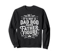 Its Not Dad Bod Its Father Figure Funny Sweatshirt - Graphic Print Unisex - T-Shirt, Sweatshirt, Hoodie