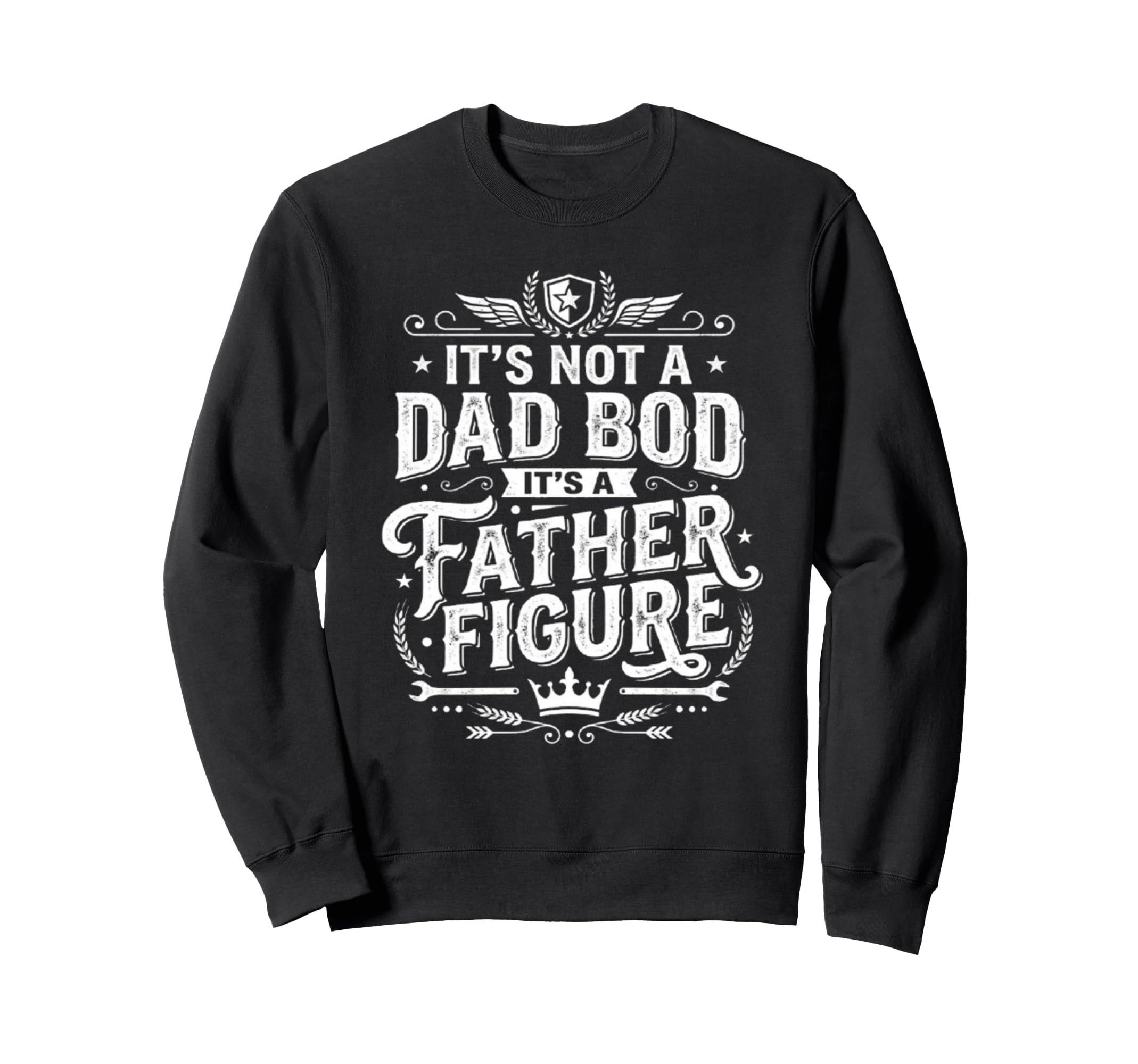Its Not Dad Bod Its Father Figure Funny Sweatshirt - Graphic Print Unisex - T-Shirt, Sweatshirt, Hoodie