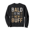 Bald Is New Buff Funny Gym Workout Bald Sweatshirt - Unique Graphic Unisex - T-Shirt, Sweatshirt, Hoodie