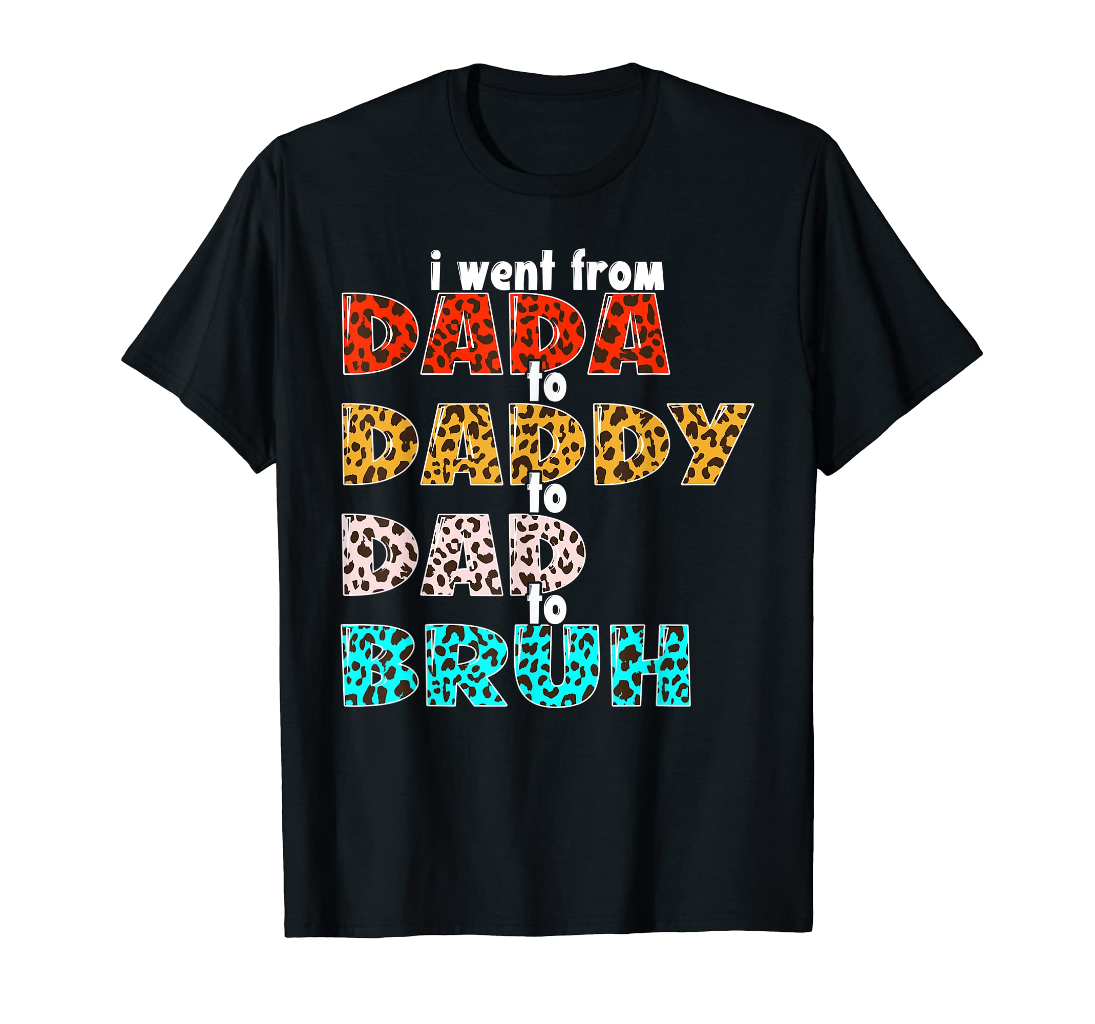 I Went From Dada To Daddy To Dad T-Shirt - Casual Everyday Wear Men Women - T-Shirt, Sweatshirt, Hoodie