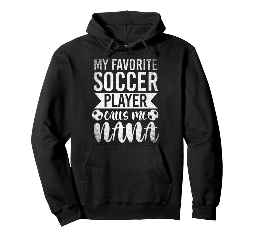 My Favorite Soccer Player Calls Me Nana Hoodie - Unique Graphic for Adults - T-Shirt, Sweatshirt, Hoodie