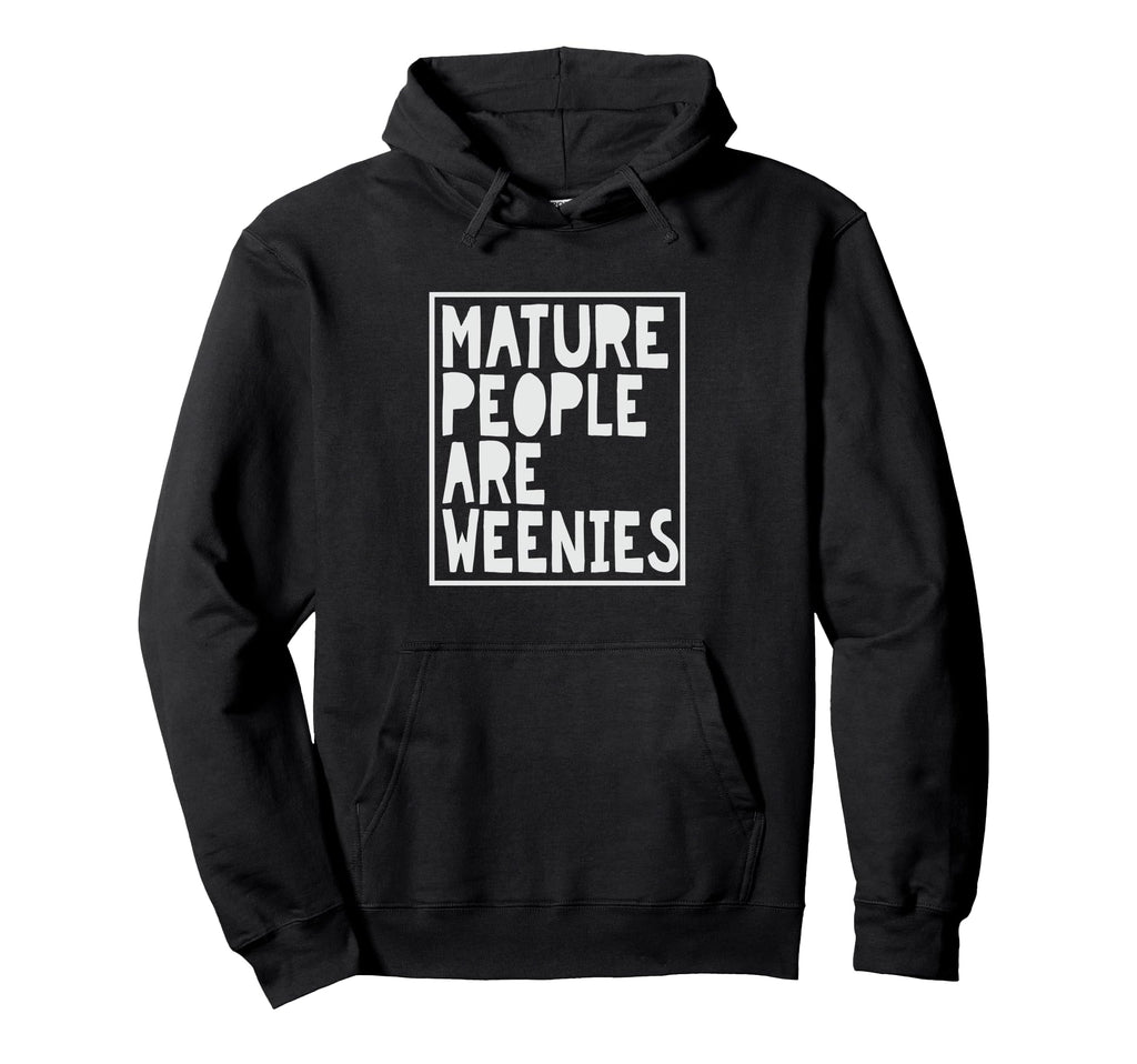 Mature People Are Weenies Funny Hoodie - Trendy Graphic Men Women - T-Shirt, Sweatshirt, Hoodie