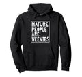 Mature People Are Weenies Funny Hoodie - Trendy Graphic Men Women - T-Shirt, Sweatshirt, Hoodie