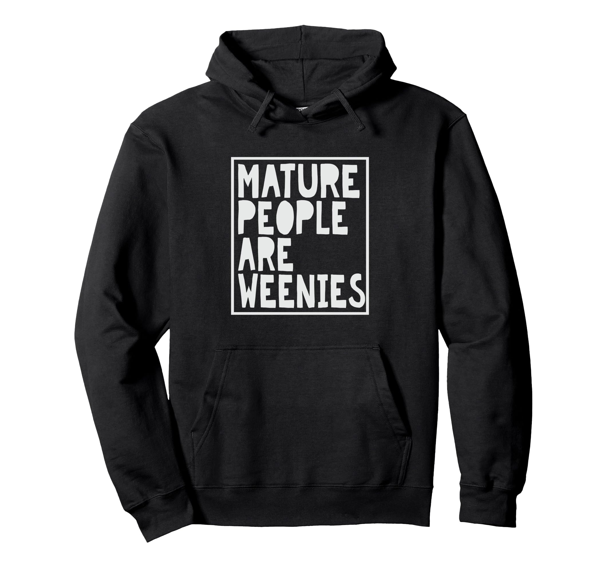 Mature People Are Weenies Funny Hoodie - Trendy Graphic Men Women - T-Shirt, Sweatshirt, Hoodie