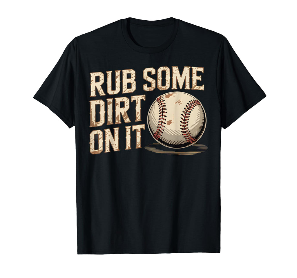 Rub Some Dirt It Baseball Tough T-Shirt - Streetwear Style Men Women - T-Shirt, Sweatshirt, Hoodie