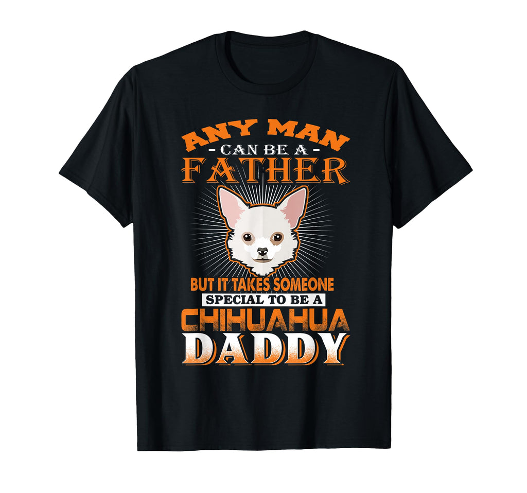 Any Can Be Father Chihuahua Daddy T-Shirt - Custom Art Print Men Women - T-Shirt, Sweatshirt, Hoodie