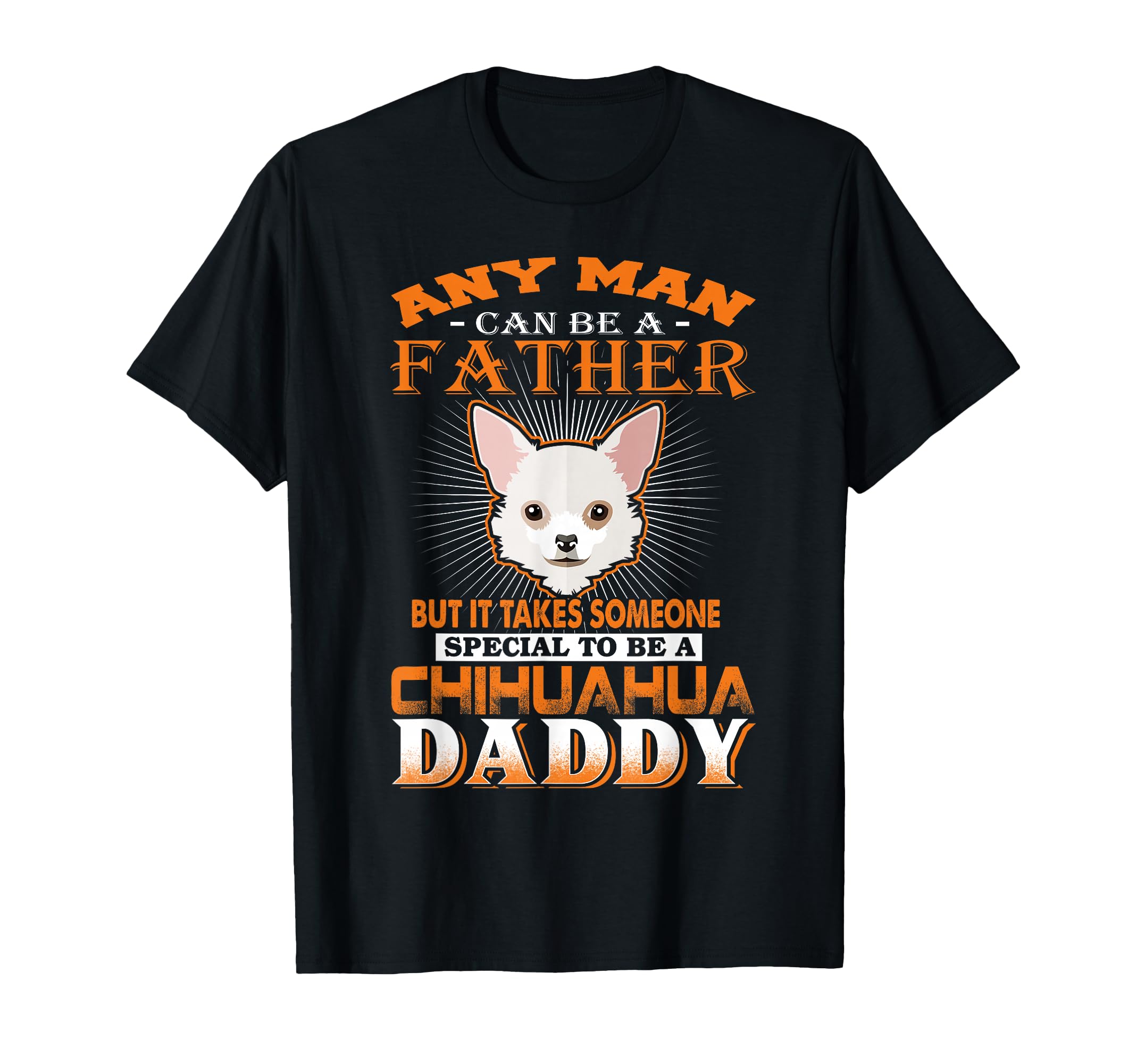 Any Can Be Father Chihuahua Daddy T-Shirt - Custom Art Print Men Women - T-Shirt, Sweatshirt, Hoodie