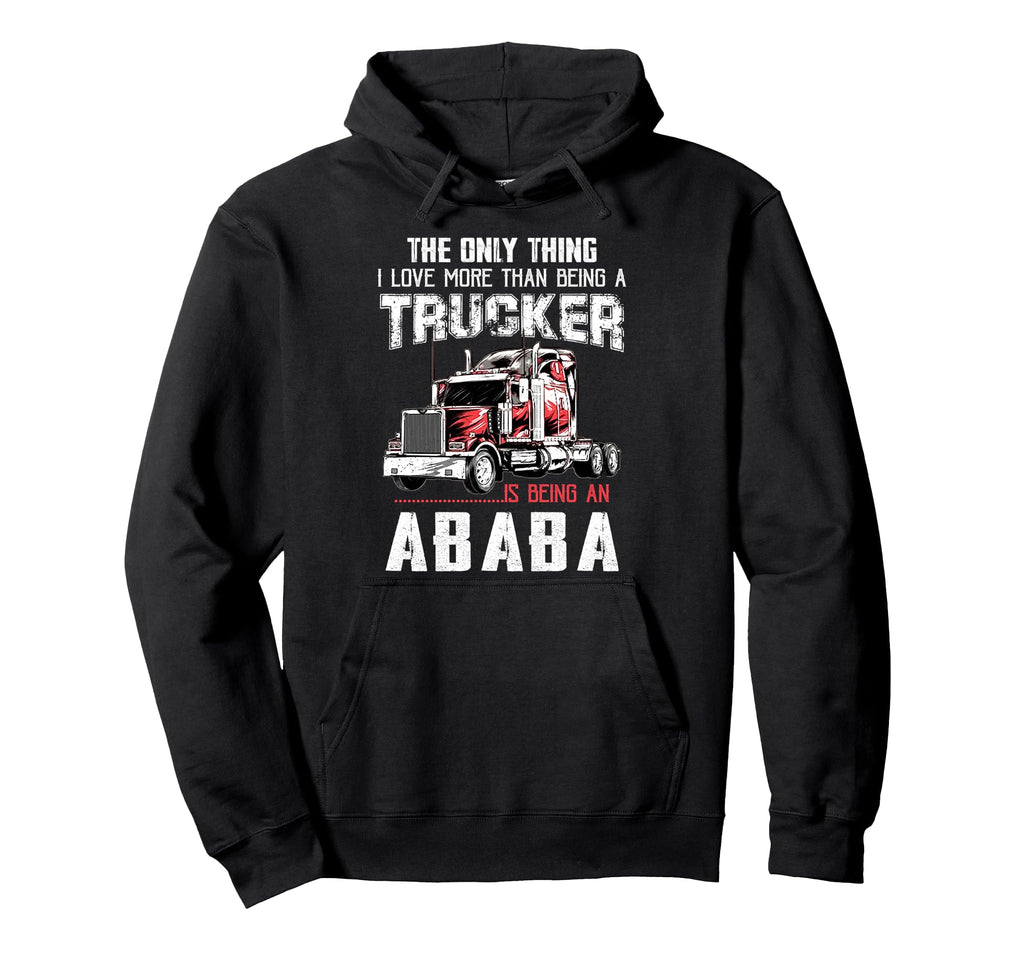 Trucker Ababa Dad Truck Driver Daddy Hoodie - Streetwear Style Unisex - T-Shirt, Sweatshirt, Hoodie