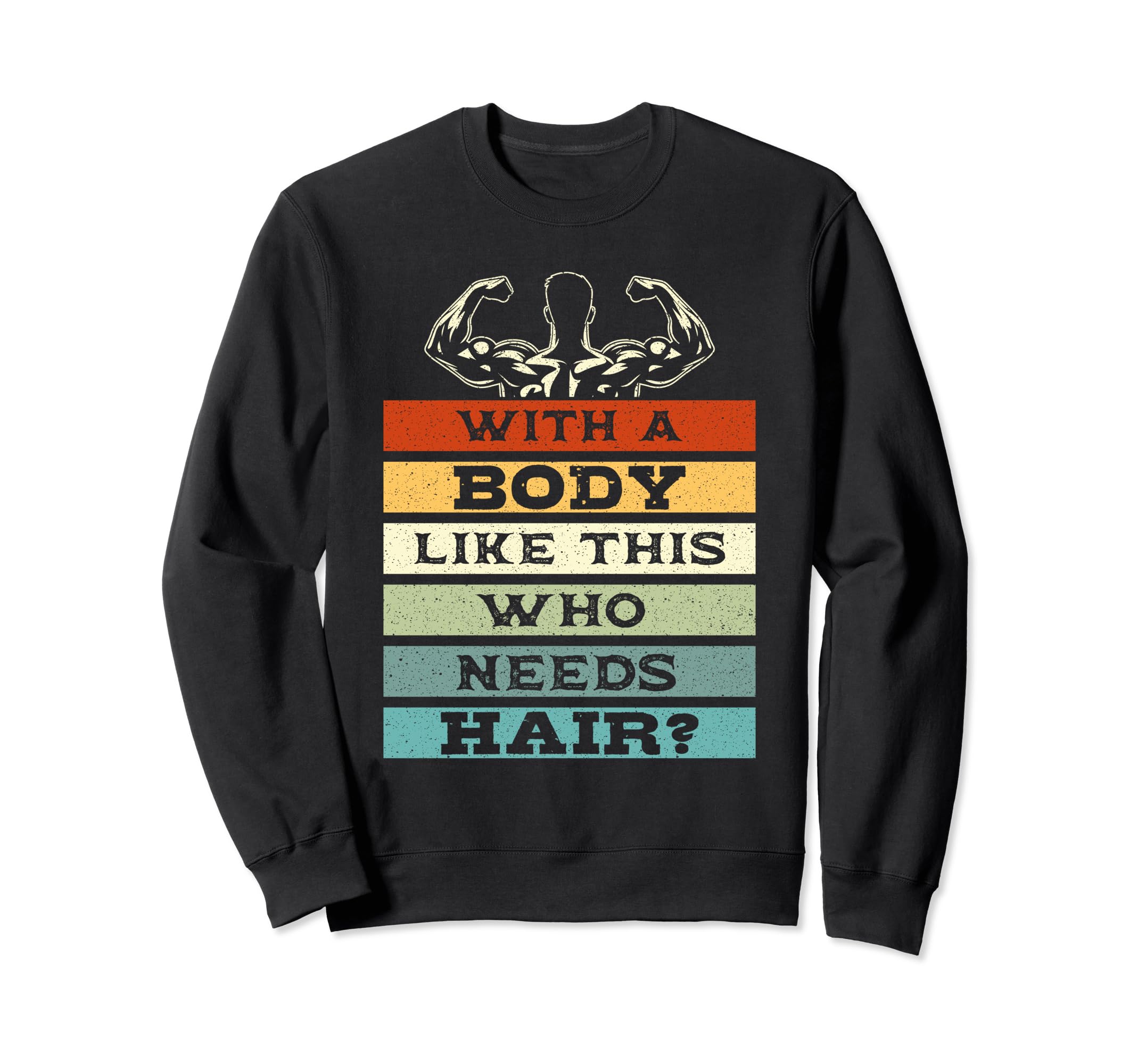 Body Like This Who Needs Hair Funny Sweatshirt - Streetwear Style Unisex - T-Shirt, Sweatshirt, Hoodie