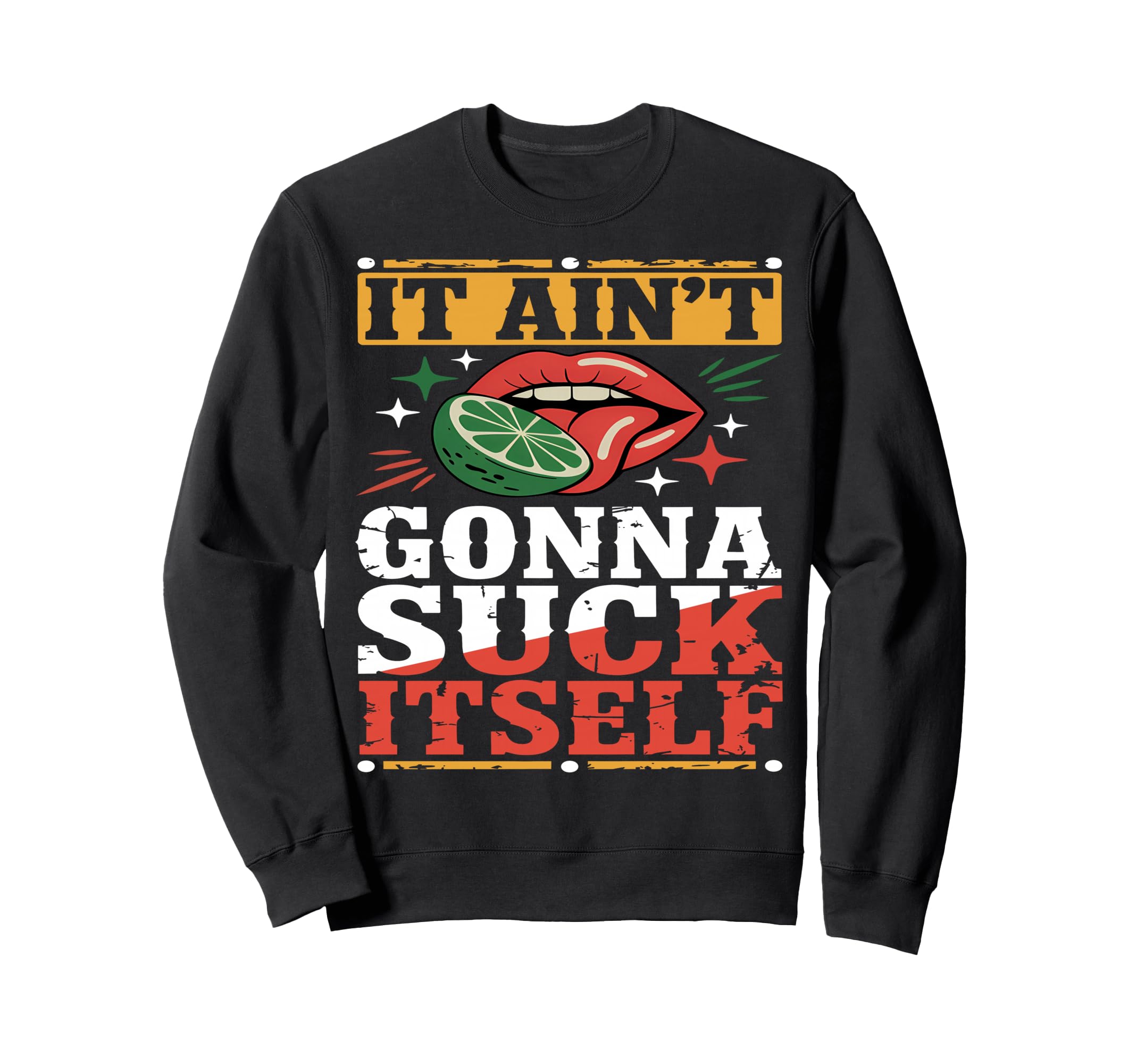 It Aint Gonna Suck Itself Funny Sweatshirt - Novelty Apparel Men Women - T-Shirt, Sweatshirt, Hoodie