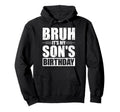 Bruh Its My Sons Birthday Funny Mom Hoodie - Aesthetic Graphic for Adults - T-Shirt, Sweatshirt, Hoodie