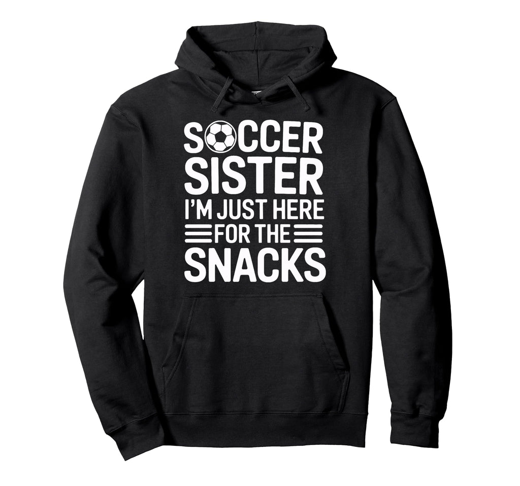 Soccer Sister Sidelines Im Just Here Snacks Hoodie - Unique Graphic Unisex - T-Shirt, Sweatshirt, Hoodie