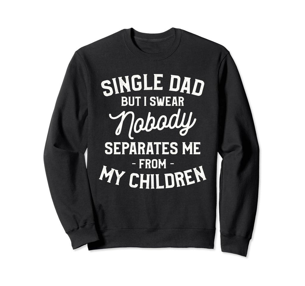 Single Dad Single Parent Father Sweatshirt - Fun Novelty Design for Adults - T-Shirt, Sweatshirt, Hoodie
