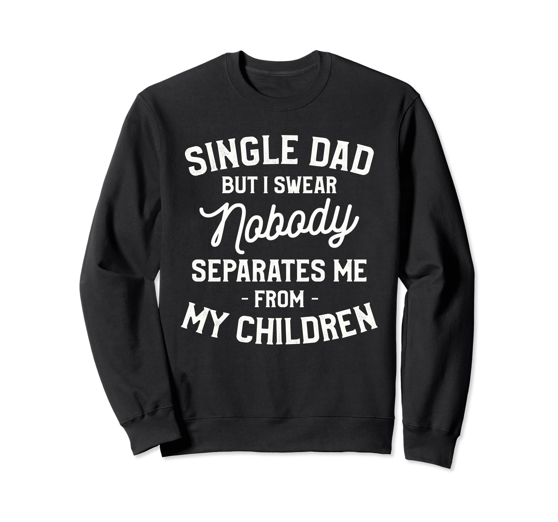 Single Dad Single Parent Father Sweatshirt - Fun Novelty Design for Adults - T-Shirt, Sweatshirt, Hoodie
