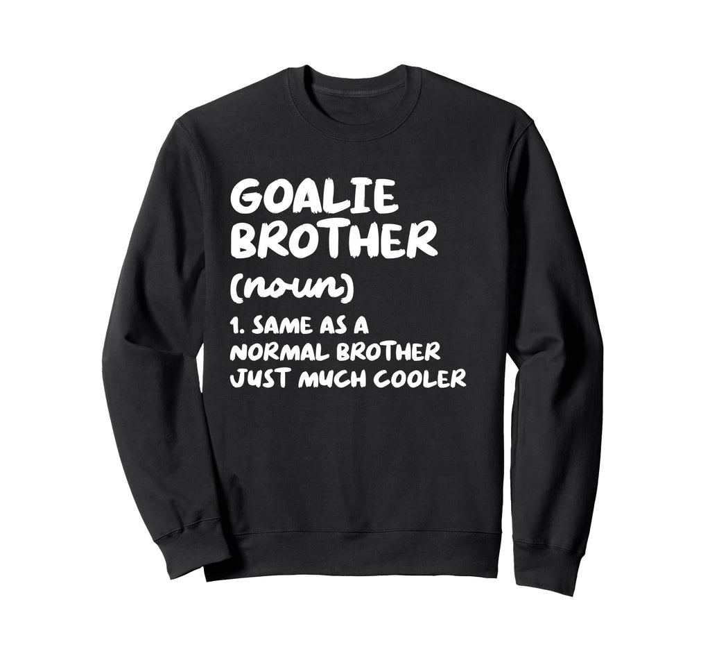 Goalie Brother Definition Funny Sweatshirt - Streetwear Style Men Women - T-Shirt, Sweatshirt, Hoodie