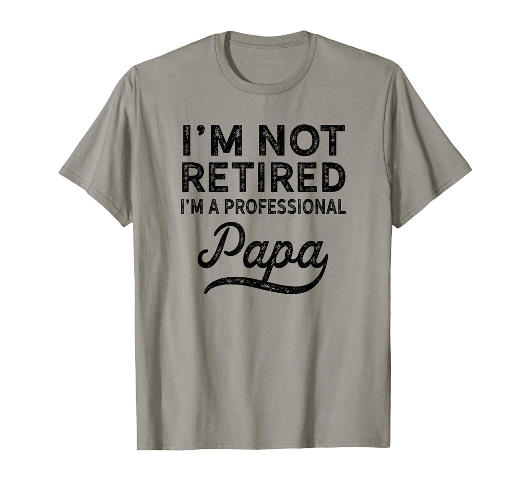 Im Not Retired Professional Papa T-Shirt - Fun Novelty Design Men Women - T-Shirt, Sweatshirt, Hoodie