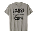 Im Not Retired Professional Papa T-Shirt - Fun Novelty Design Men Women - T-Shirt, Sweatshirt, Hoodie