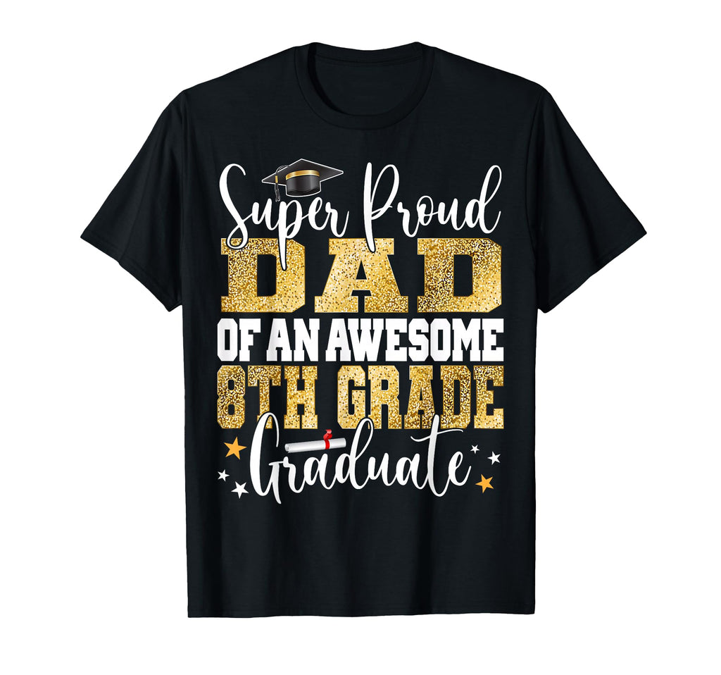 Super Proud Dad Awesome 8Th Grade T-Shirt - Unique Graphic for Adults - T-Shirt, Sweatshirt, Hoodie