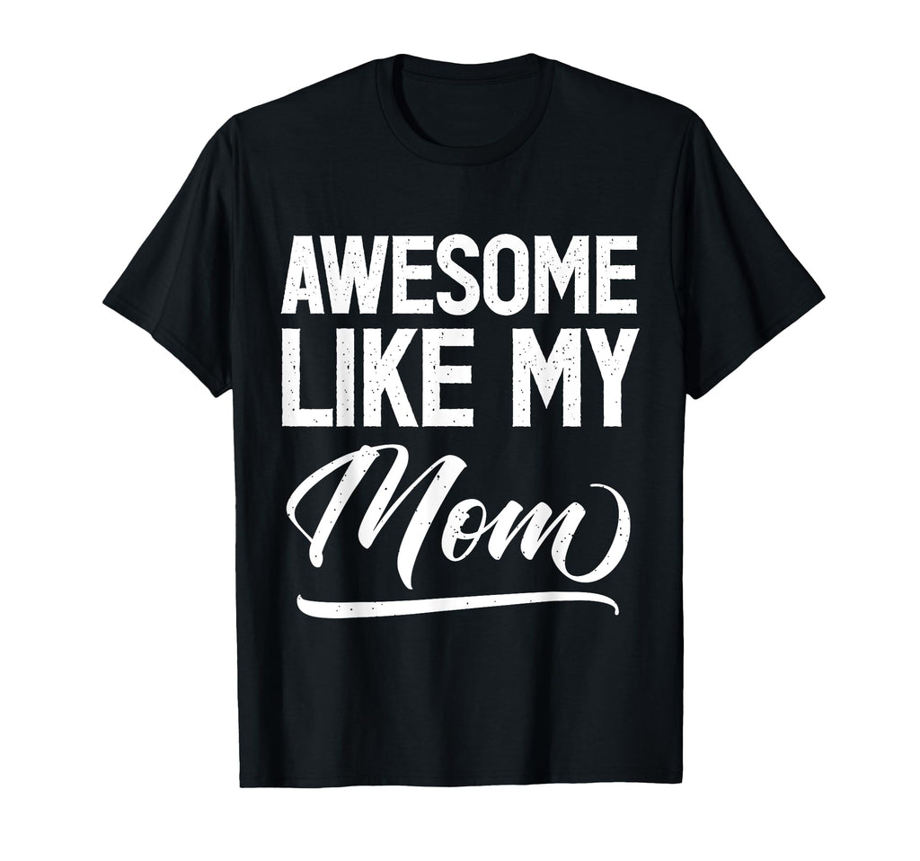 Awesome Like My Mom Funny Novelty T-Shirt - Custom Art Print Men Women - T-Shirt, Sweatshirt, Hoodie