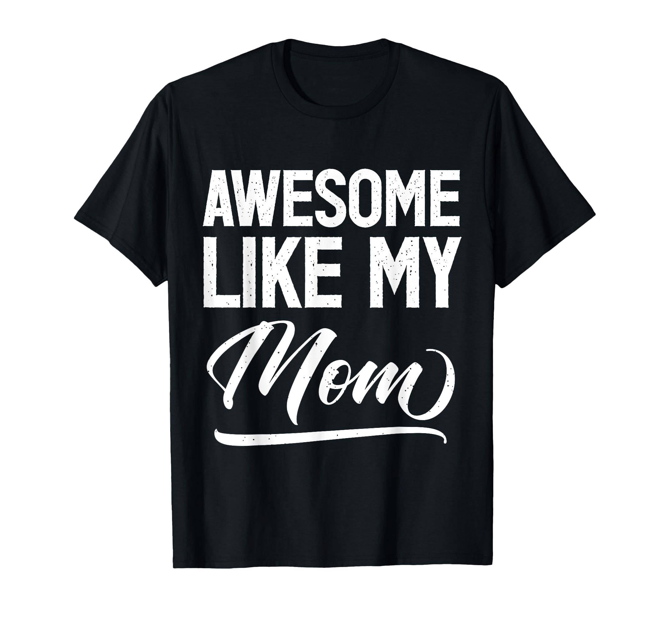 Awesome Like My Mom Funny Novelty T-Shirt - Custom Art Print Men Women - T-Shirt, Sweatshirt, Hoodie