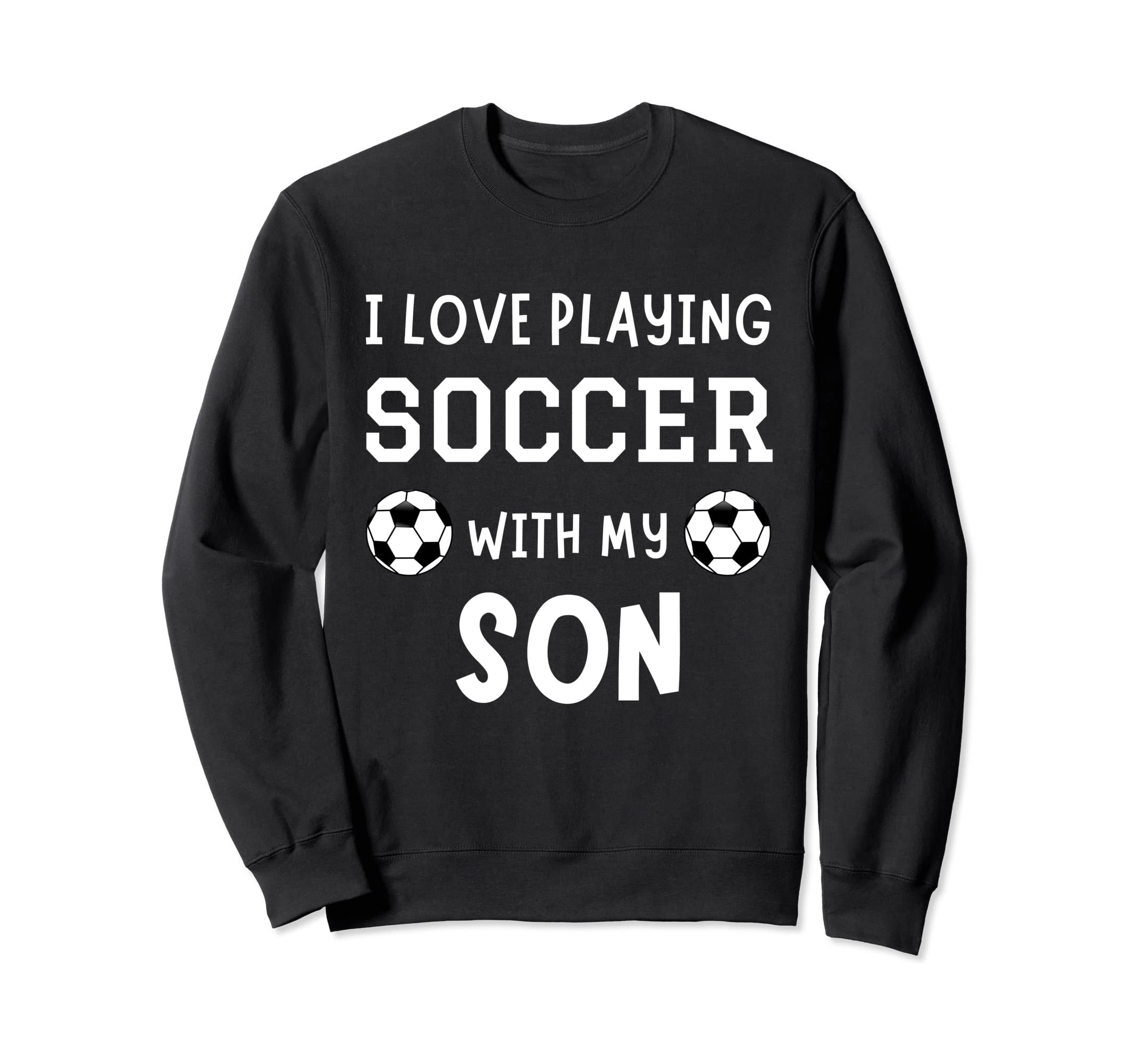 I Love Playing Soccer My Son Father Sweatshirt - Streetwear Style Unisex - T-Shirt, Sweatshirt, Hoodie