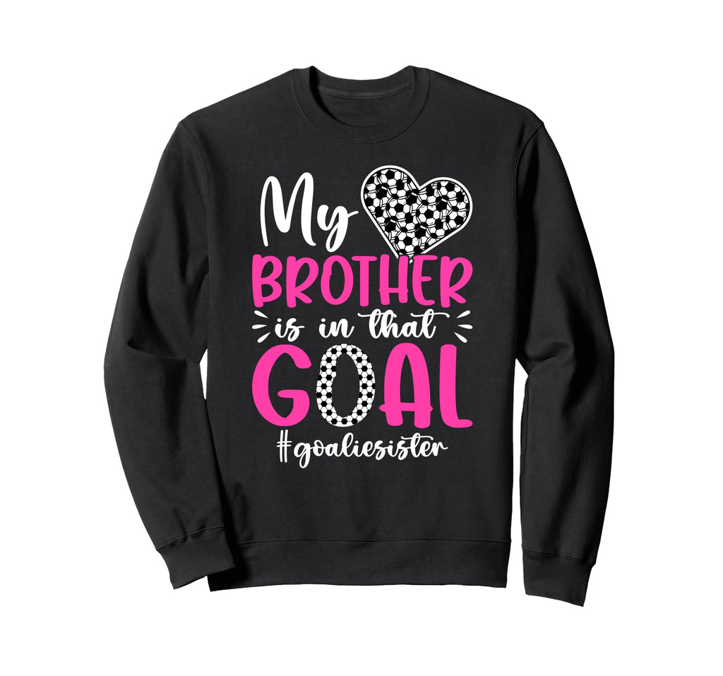 Proud Soccer Goalie Sister Soccer Sweatshirt - Novelty Apparel Men Women - T-Shirt, Sweatshirt, Hoodie