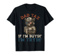 Dad Tax If Im Buying Im Trying Funny T-Shirt - Minimalist Print Men Women - T-Shirt, Sweatshirt, Hoodie