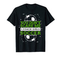 Soccer Coach I You Dont Scare Me T-Shirt - Fun Novelty Design Men Women - T-Shirt, Sweatshirt, Hoodie
