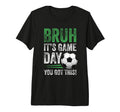 Bruh Its Game Day You Got This T-Shirt - Aesthetic Graphic Men Women - T-Shirt, Sweatshirt, Hoodie