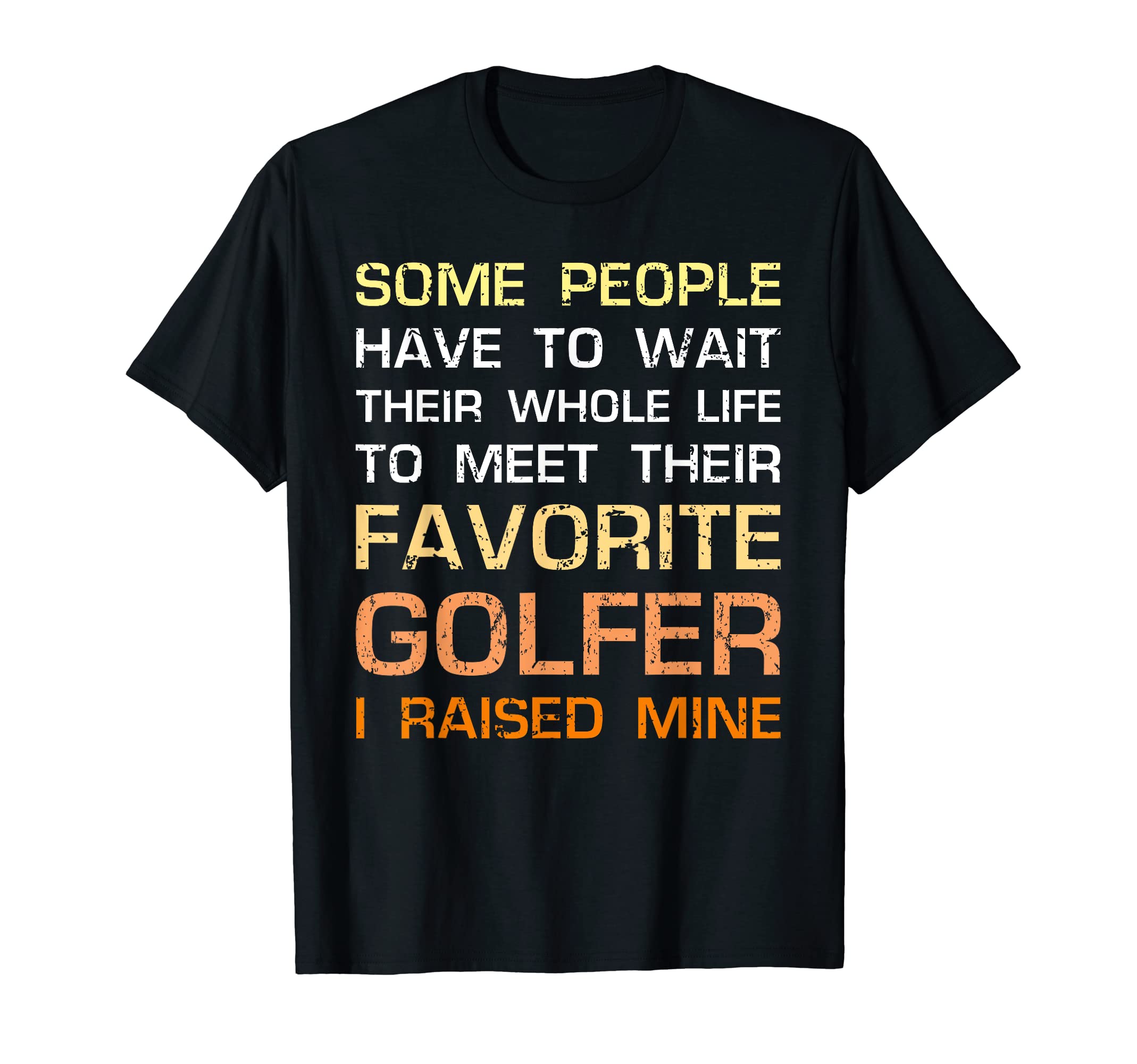 Favorite Golfer Gift I Raised Mine T-Shirt - Custom Art Print Men Women - T-Shirt, Sweatshirt, Hoodie