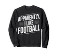 Soccer Fans Apparently I Like Football Sweatshirt - Novelty Apparel Unisex - T-Shirt, Sweatshirt, Hoodie