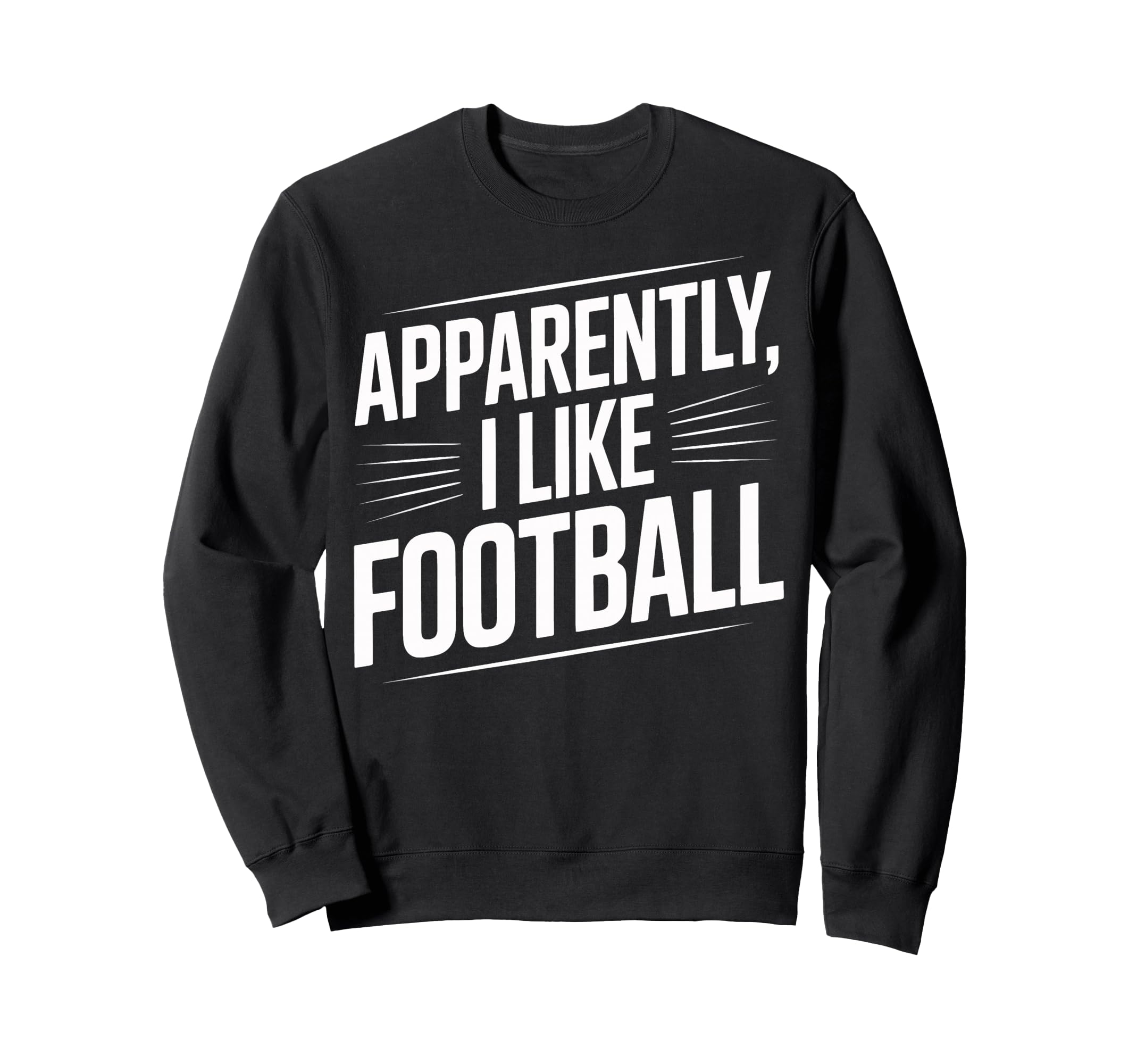 Soccer Fans Apparently I Like Football Sweatshirt - Novelty Apparel Unisex - T-Shirt, Sweatshirt, Hoodie