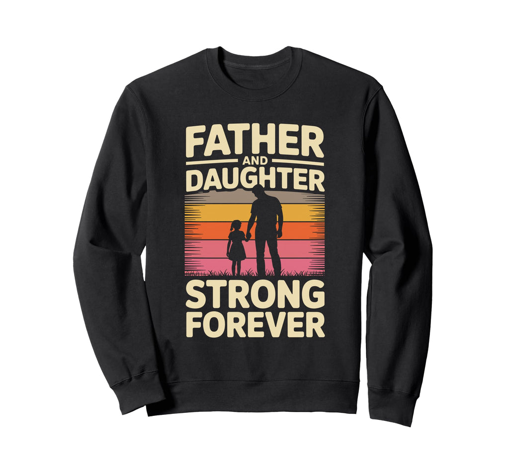 Father And Daughter Strong Forever Sweatshirt - Streetwear Style Men Women - T-Shirt, Sweatshirt, Hoodie