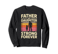 Father And Daughter Strong Forever Sweatshirt - Streetwear Style Men Women - T-Shirt, Sweatshirt, Hoodie