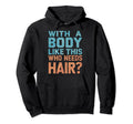 Body Like This Who Needs Hair Bald Dad Hoodie - Custom Art Print Unisex - T-Shirt, Sweatshirt, Hoodie