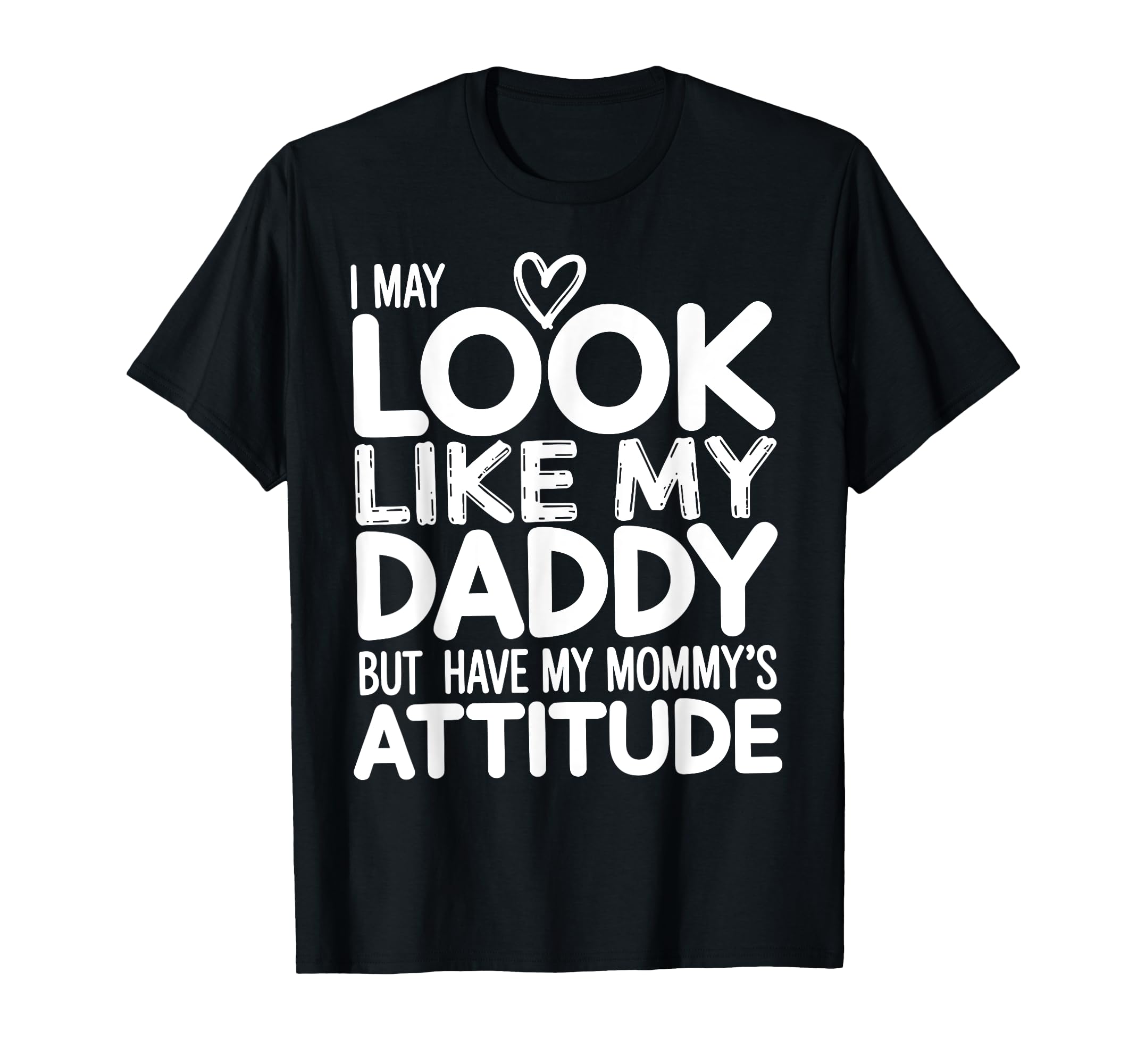 I May Like My Daddy But I Have My Mommys T-Shirt - Graphic Print Unisex - T-Shirt, Sweatshirt, Hoodie