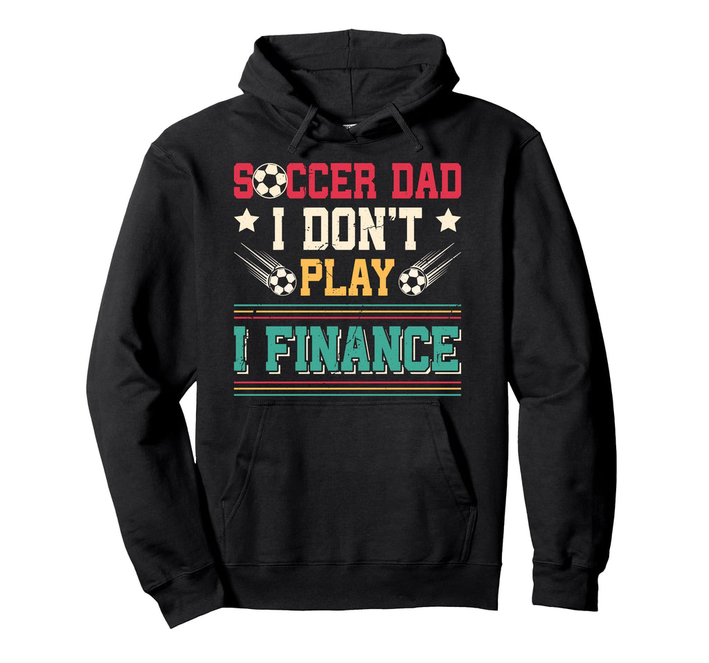 Soccer Dad I Dont Play I Finance Hoodie - Custom Art Print Men Women - T-Shirt, Sweatshirt, Hoodie