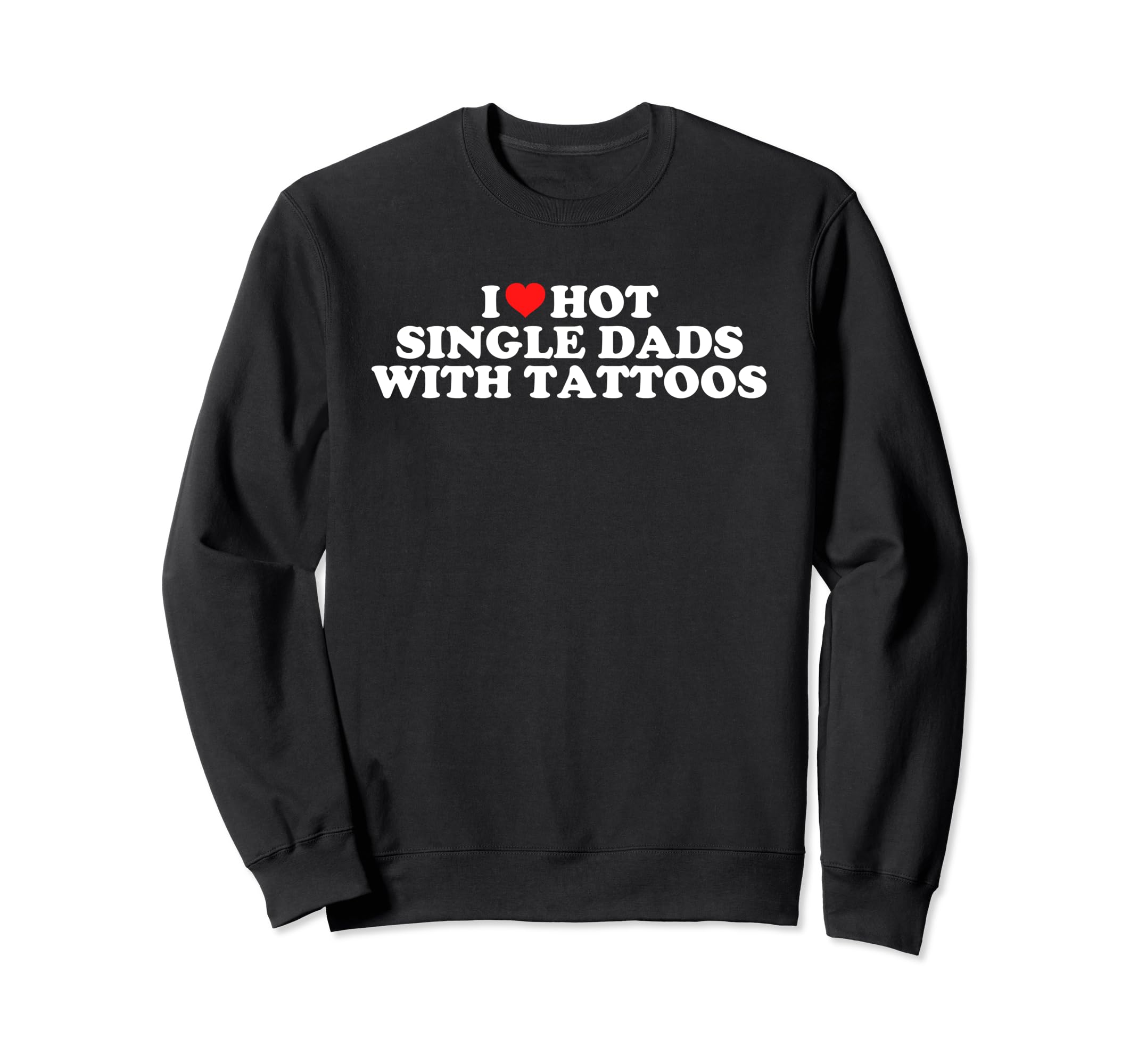 I Love Hot Single Dads Tattoos Sweatshirt - Aesthetic Graphic for Adults - T-Shirt, Sweatshirt, Hoodie