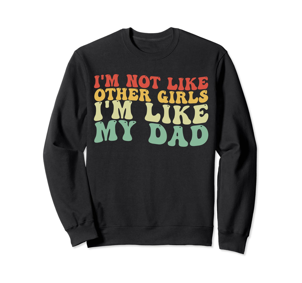 Im Not Like Other Im Like My Dad Sweatshirt - Aesthetic Graphic Men Women - T-Shirt, Sweatshirt, Hoodie