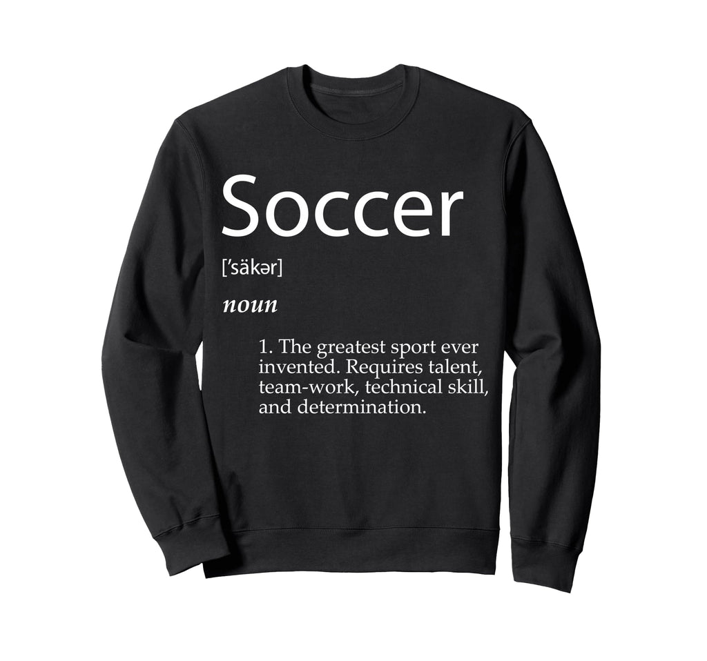 Soccer Definition Greatest Sweatshirt - Casual Everyday Wear for Adults - T-Shirt, Sweatshirt, Hoodie