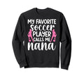 My Favorite Soccer Player Nana Sweatshirt - Trendy Graphic Men Women - T-Shirt, Sweatshirt, Hoodie