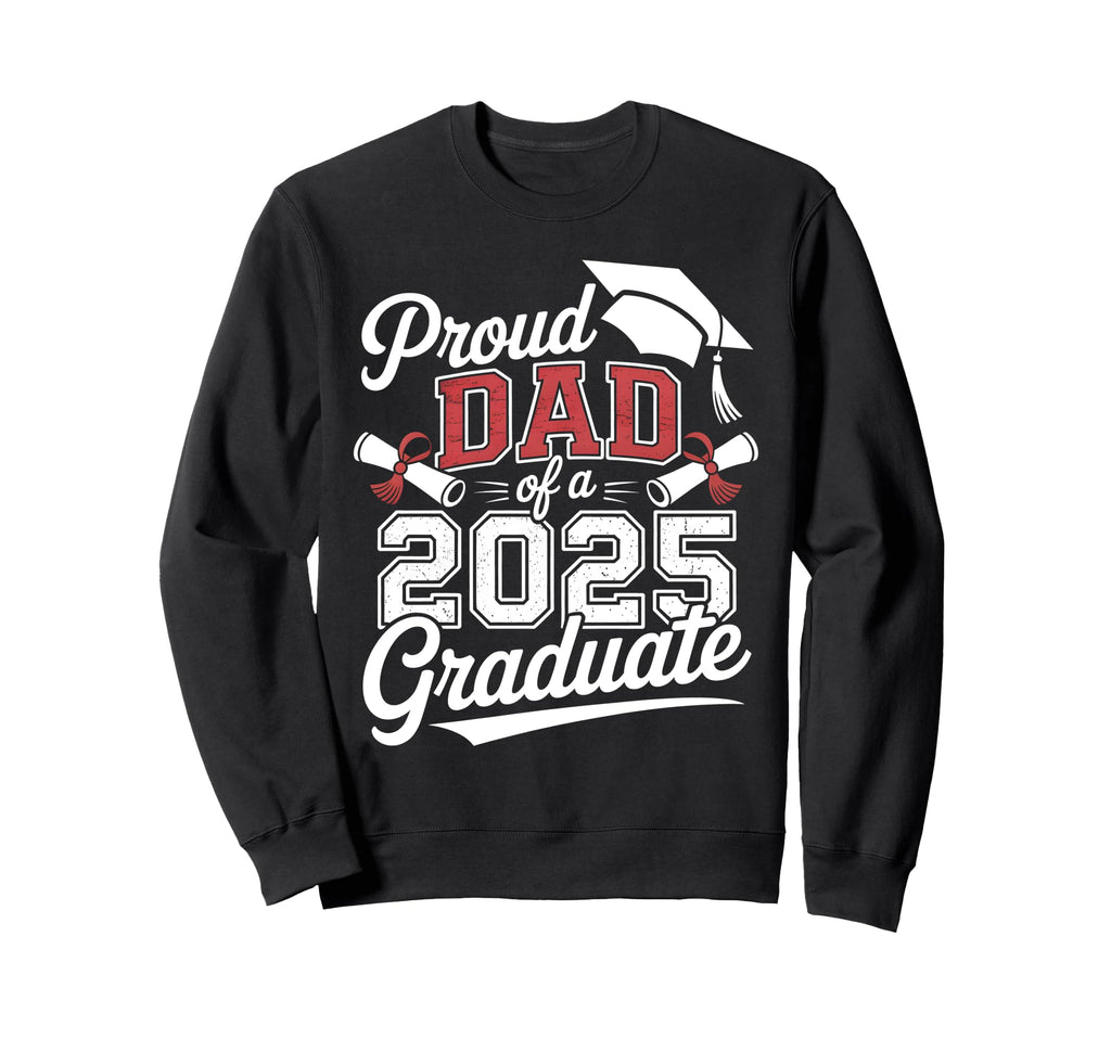 Proud Dad 2025 Graduate Dad Sweatshirt - Novelty Apparel Men Women - T-Shirt, Sweatshirt, Hoodie