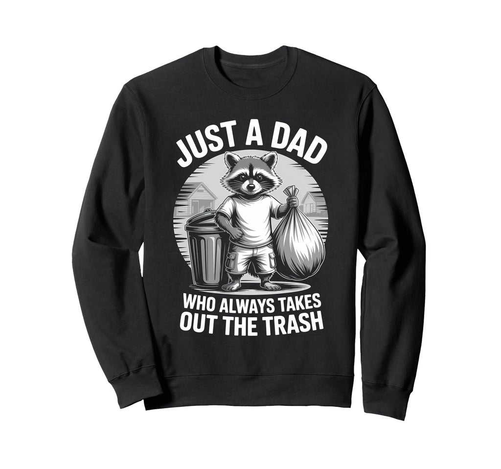 Just Dad Who Always Takes Out Sweatshirt - Fun Novelty Design Men Women - T-Shirt, Sweatshirt, Hoodie