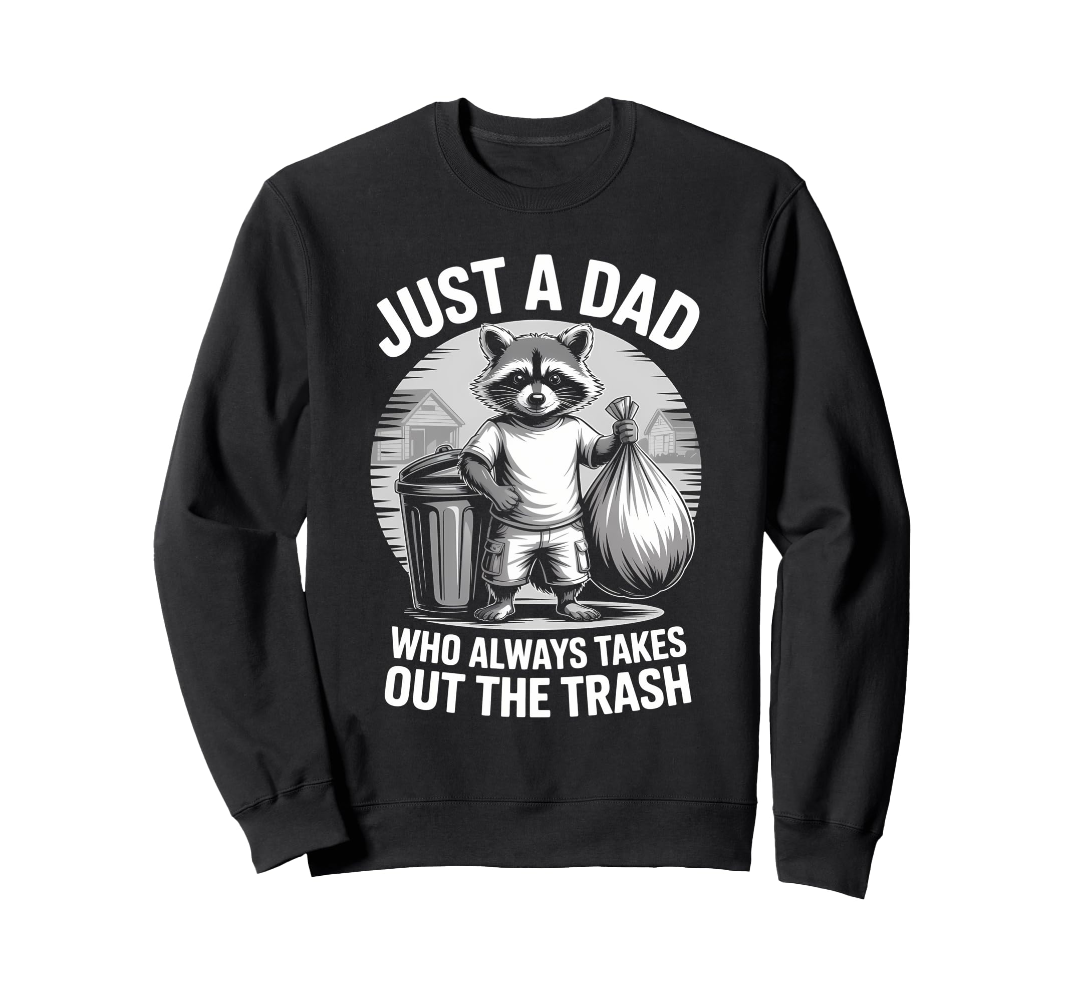Just Dad Who Always Takes Out Sweatshirt - Fun Novelty Design Men Women - T-Shirt, Sweatshirt, Hoodie