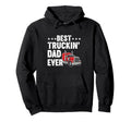 Best Truckin Dad Ever Funny Truck Driver Hoodie - Graphic Print for Adults - T-Shirt, Sweatshirt, Hoodie